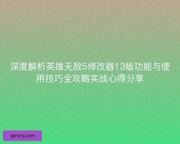 深度解析英雄无敌5修改器13版功能与使用技巧全攻略实战心得分享